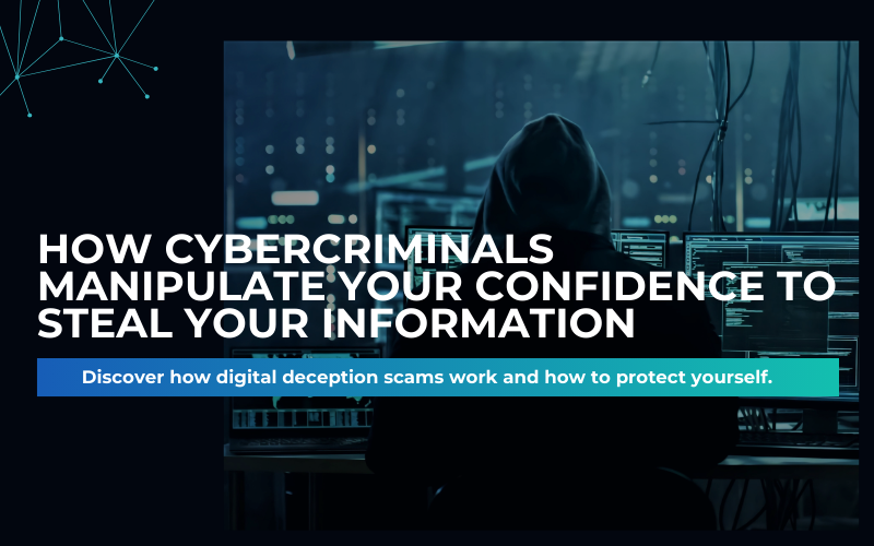 How Cybercriminals Manipulate Your Trust: A Guide to Digital Deception Scams